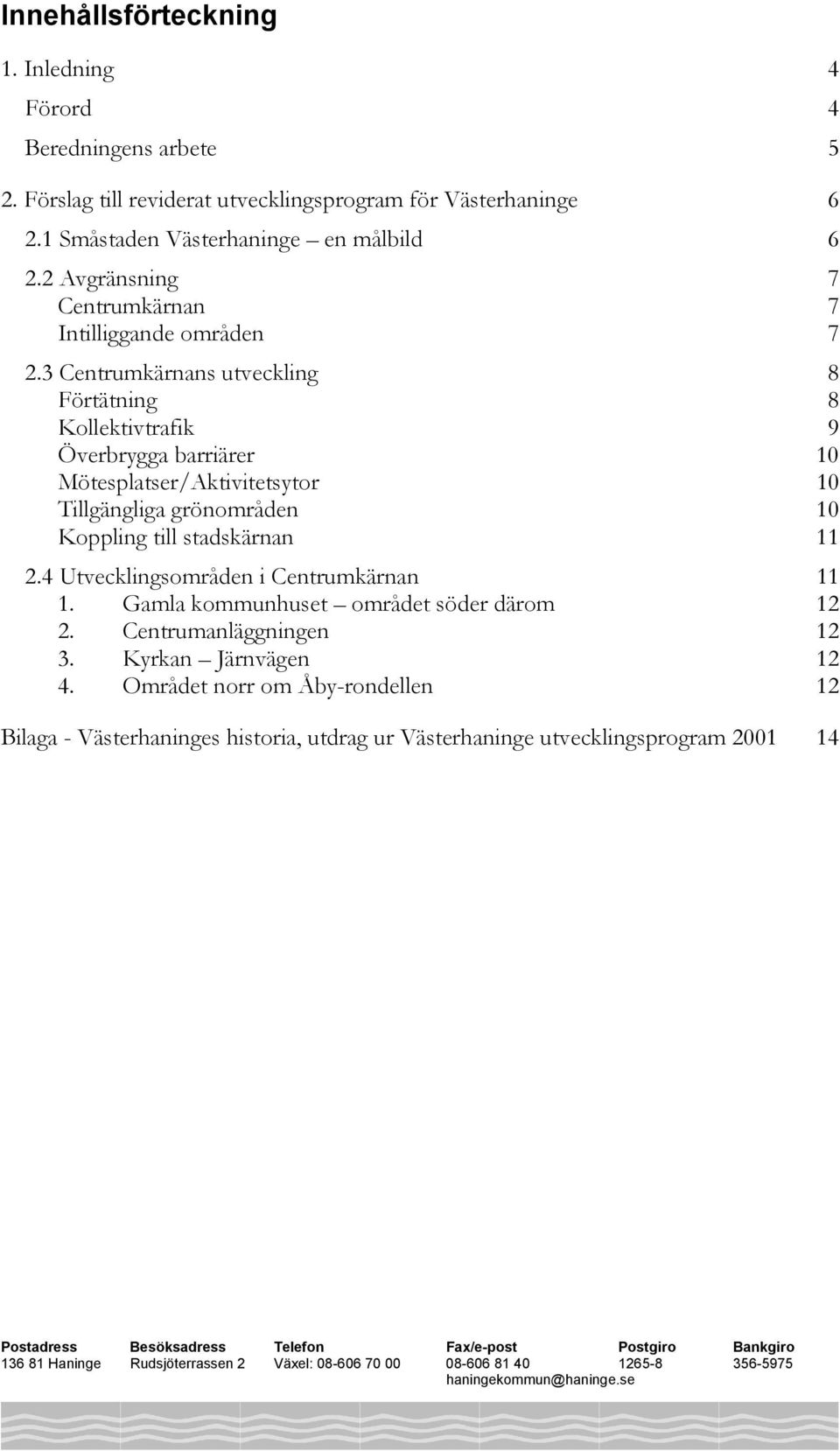 3 Centrumkärnans utveckling 8 Förtätning 8 Kollektivtrafik 9 Överbrygga barriärer 10 Mötesplatser/Aktivitetsytor 10 Tillgängliga grönområden 10 Koppling till stadskärnan 11 2.