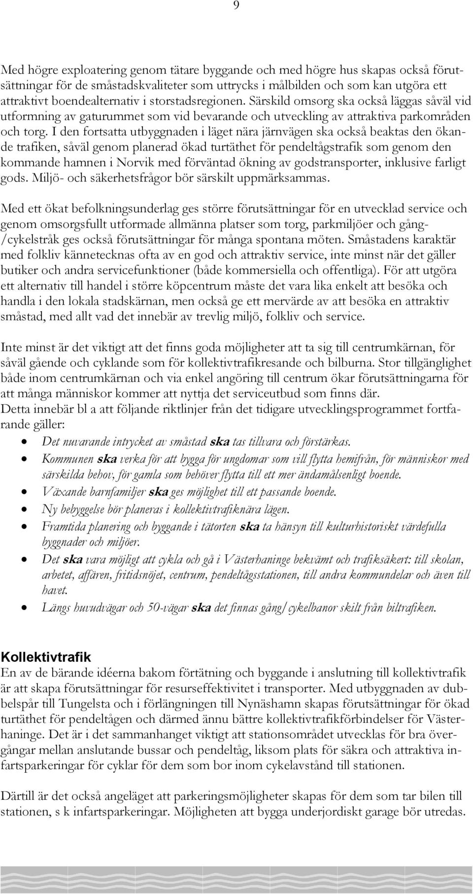 I den fortsatta utbyggnaden i läget nära järnvägen ska också beaktas den ökande trafiken, såväl genom planerad ökad turtäthet för pendeltågstrafik som genom den kommande hamnen i Norvik med förväntad