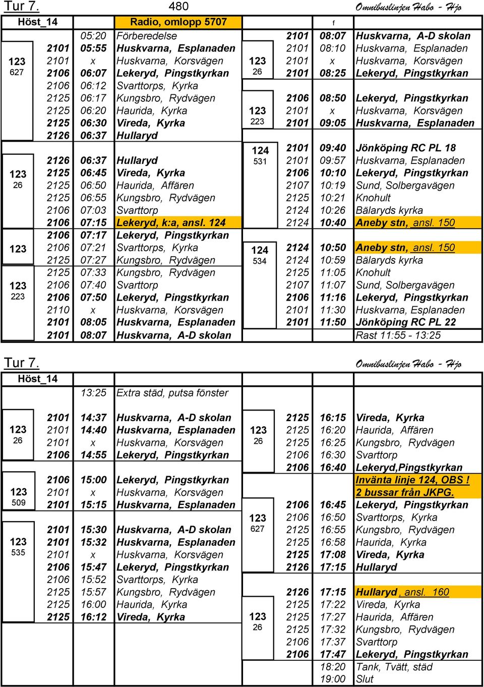 Korsvägen 2 x Huskvarna, Korsvägen 2106 06:07 Lekeryd, Pingstkyrkan 26 2 08:25 Lekeryd, Pingstkyrkan 2106 06:12 Svarttorps, Kyrka 2125 06:17 Kungsbro, Rydvägen 2106 08:50 Lekeryd, Pingstkyrkan 2125