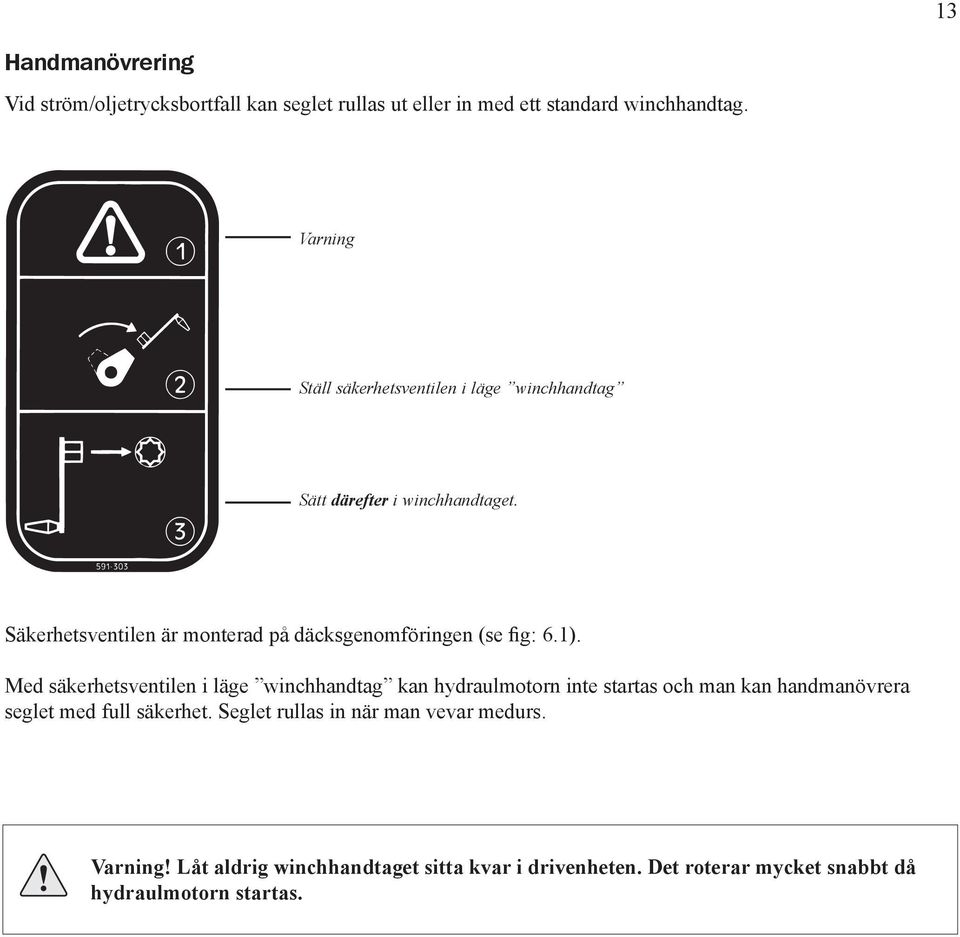 Säkerhetsventilen är monterad på däcksgenomföringen (se fig: 6.1).