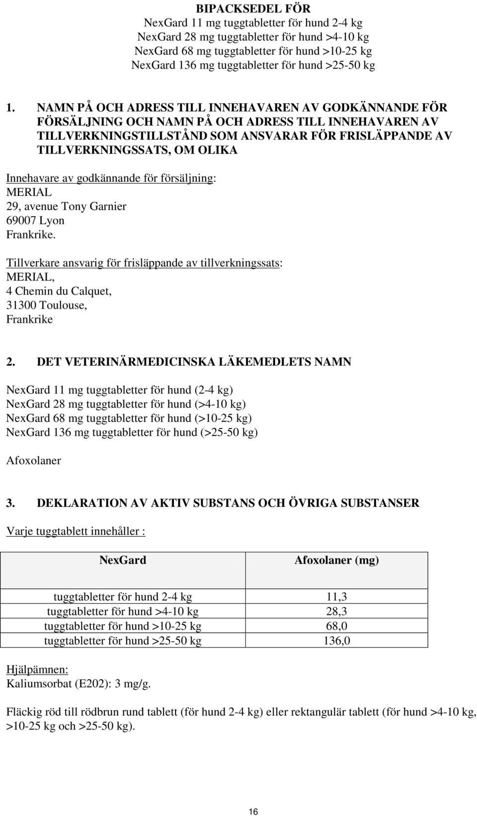 Innehavare av godkännande för försäljning: MERIAL 29, avenue Tony Garnier 69007 Lyon Frankrike.