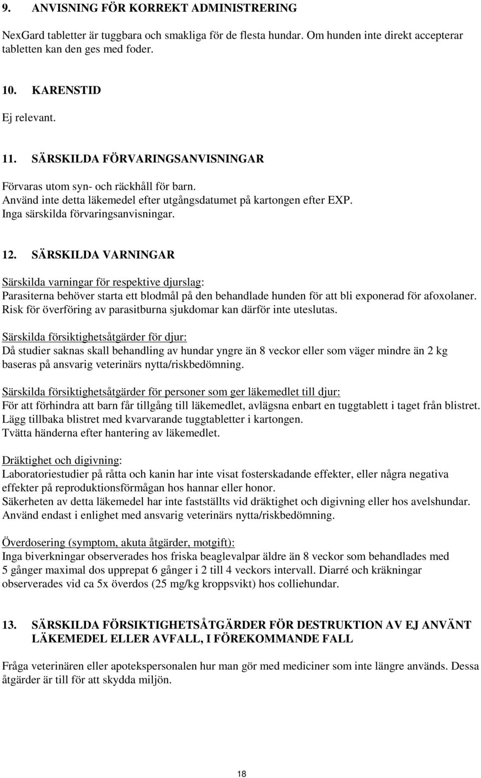 SÄRSKILDA VARNINGAR Särskilda varningar för respektive djurslag: Parasiterna behöver starta ett blodmål på den behandlade hunden för att bli exponerad för afoxolaner.