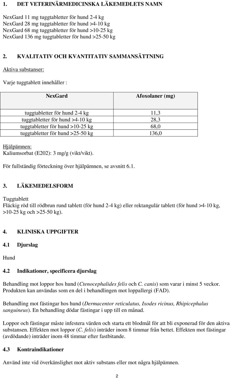 KVALITATIV OCH KVANTITATIV SAMMANSÄTTNING Aktiva substanser: Varje tuggtablett innehåller : NexGard Afoxolaner (mg) tuggtabletter för hund 2-4 kg 11,3 tuggtabletter för hund >4-10 kg 28,3