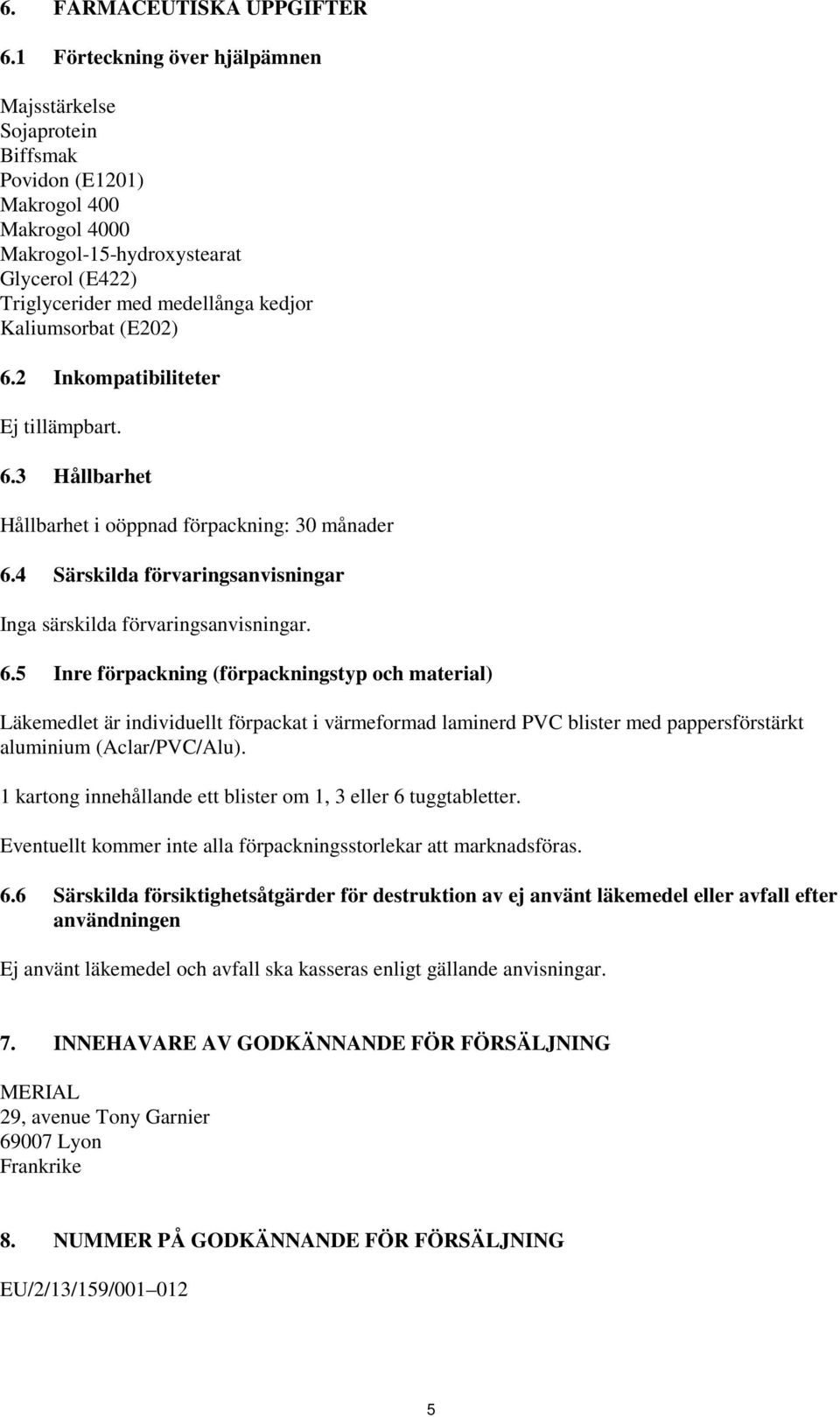 (E202) 6.2 Inkompatibiliteter Ej tillämpbart. 6.3 Hållbarhet Hållbarhet i oöppnad förpackning: 30 månader 6.4 Särskilda förvaringsanvisningar Inga särskilda förvaringsanvisningar. 6.5 Inre förpackning (förpackningstyp och material) Läkemedlet är individuellt förpackat i värmeformad laminerd PVC blister med pappersförstärkt aluminium (Aclar/PVC/Alu).