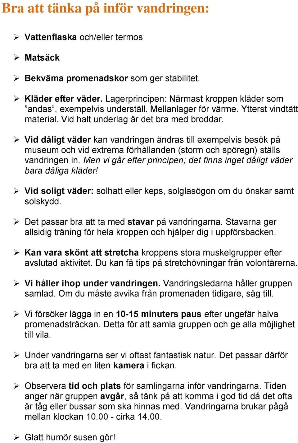 Vid dåligt väder kan vandringen ändras till exempelvis besök på museum och vid extrema förhållanden (storm och spöregn) ställs vandringen in.