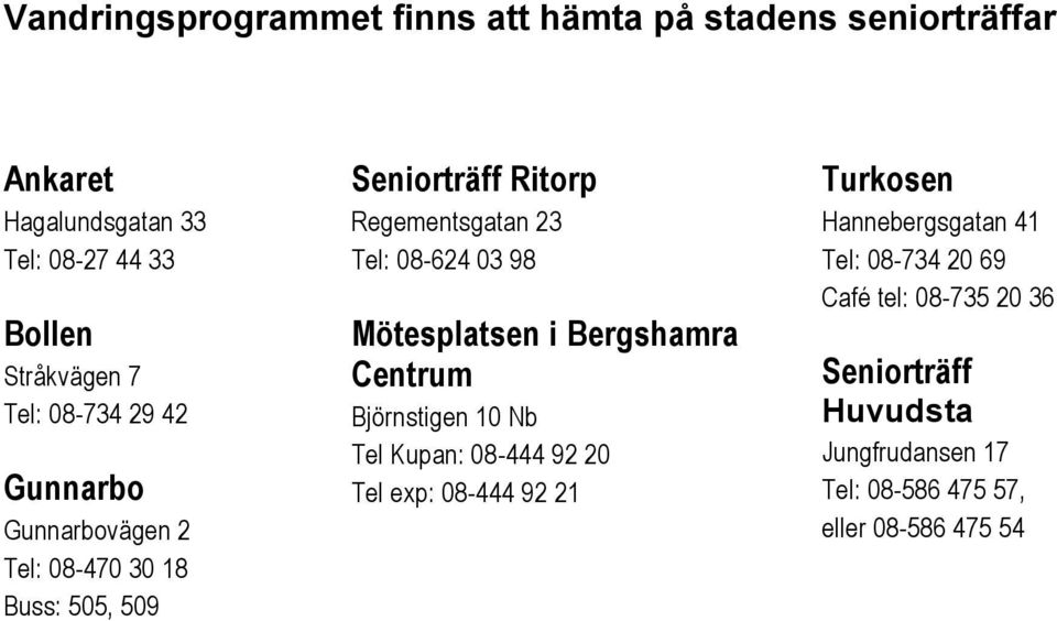 03 98 Mötesplatsen i Bergshamra Centrum Björnstigen 10 Nb Tel Kupan: 08-444 92 20 Tel exp: 08-444 92 21 Turkosen