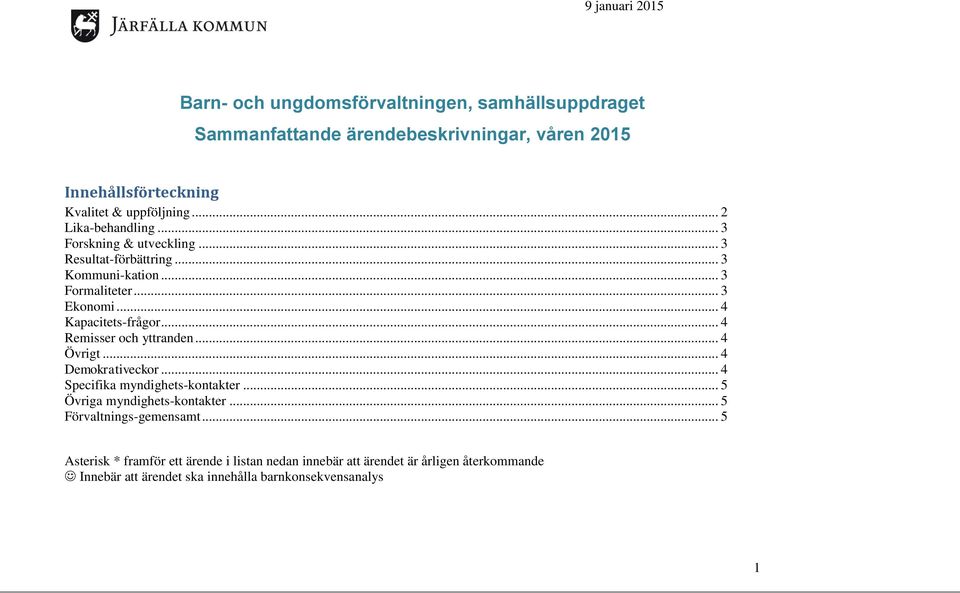 .. 4 Kapacitets-frågor... 4 Remisser och yttranden... 4 Övrigt... 4 Demokrativeckor... 4 Specifika myndighets-kontakter... 5 Övriga myndighets-kontakter.
