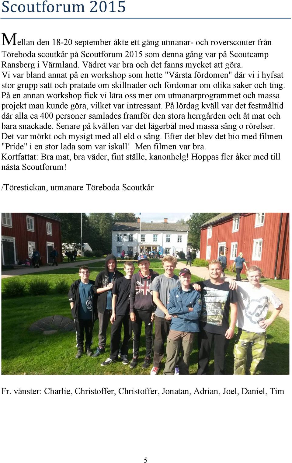 Vi var bland annat på en workshop som hette "Värsta fördomen" där vi i hyfsat stor grupp satt och pratade om skillnader och fördomar om olika saker och ting.