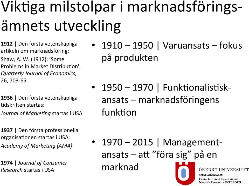 1936 Den första vetenskapliga Tdskrijen startas: Journal of Marke:ng startas i USA 1937 Den första professionella organisatonen startas i USA: