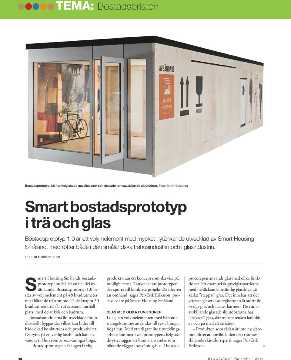 TEXT: ULF SÖDERLUND S mart Housing Smålands bostadsprototyp innehåller en hel del nytänkande. Bostadsprototyp 1.0 består av volymelement på 48 kvadratmeter med bärande trästomme.