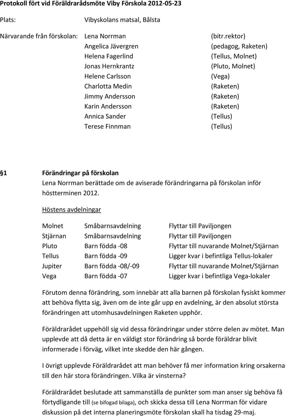 (Tellus) Terese Finnman (Tellus) 1 Förändringar på förskolan Lena Norrman berättade om de aviserade förändringarna på förskolan inför höstterminen 2012.