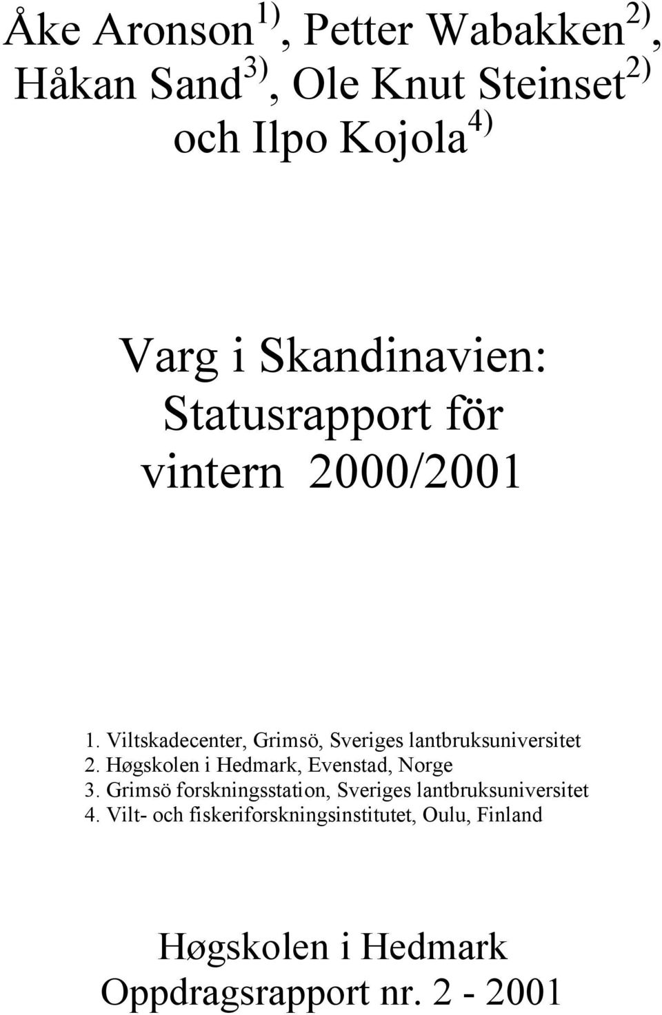 Viltskadecenter, Grimsö, Sveriges lantbruksuniversitet 2. Høgskolen i Hedmark, Evenstad, Norge 3.