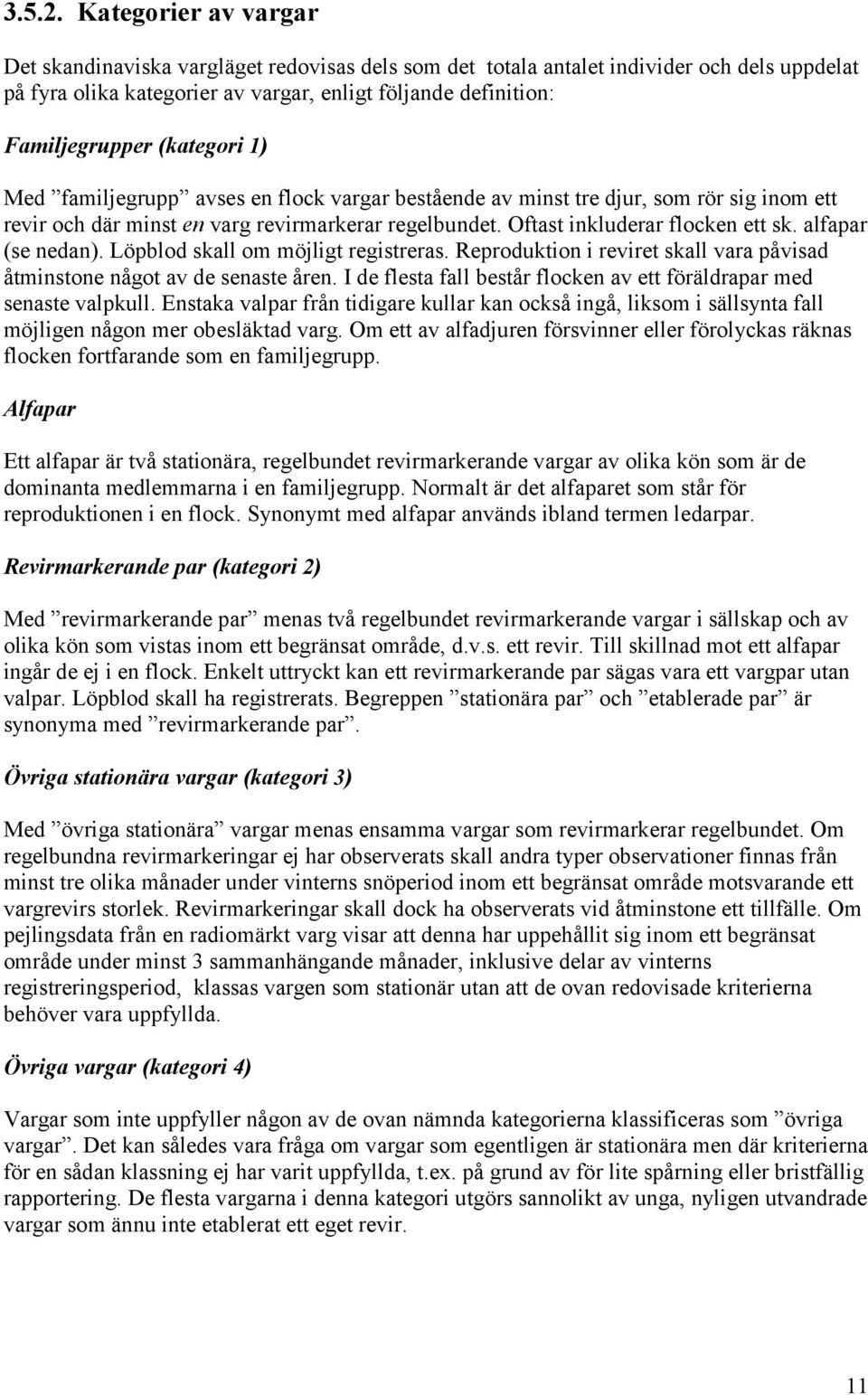 (kategori 1) Med familjegrupp avses en flock vargar bestående av minst tre djur, som rör sig inom ett revir och där minst en varg revirmarkerar regelbundet. Oftast inkluderar flocken ett sk.