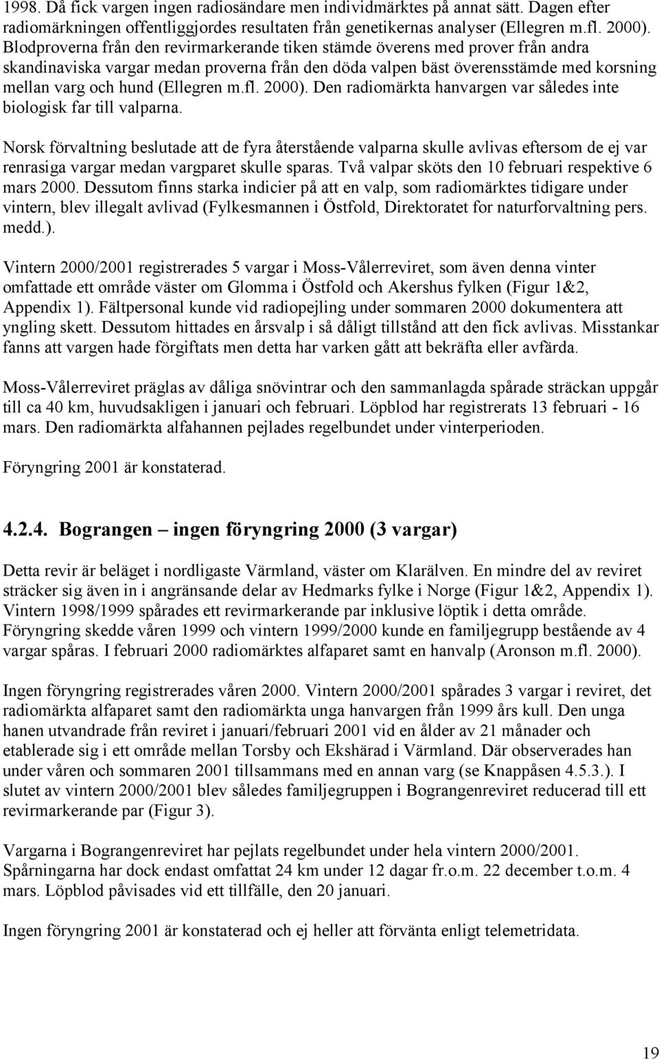 (Ellegren m.fl. 2000). Den radiomärkta hanvargen var således inte biologisk far till valparna.