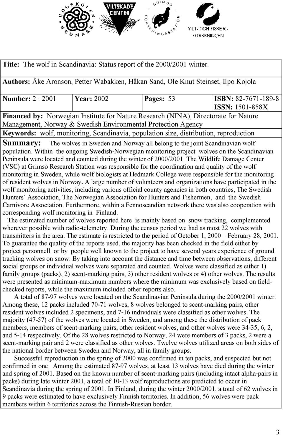 Research (NINA), Directorate for Nature Management, Norway & Swedish Environmental Protection Agency Keywords: wolf, monitoring, Scandinavia, population size, distribution, reproduction Summary: The