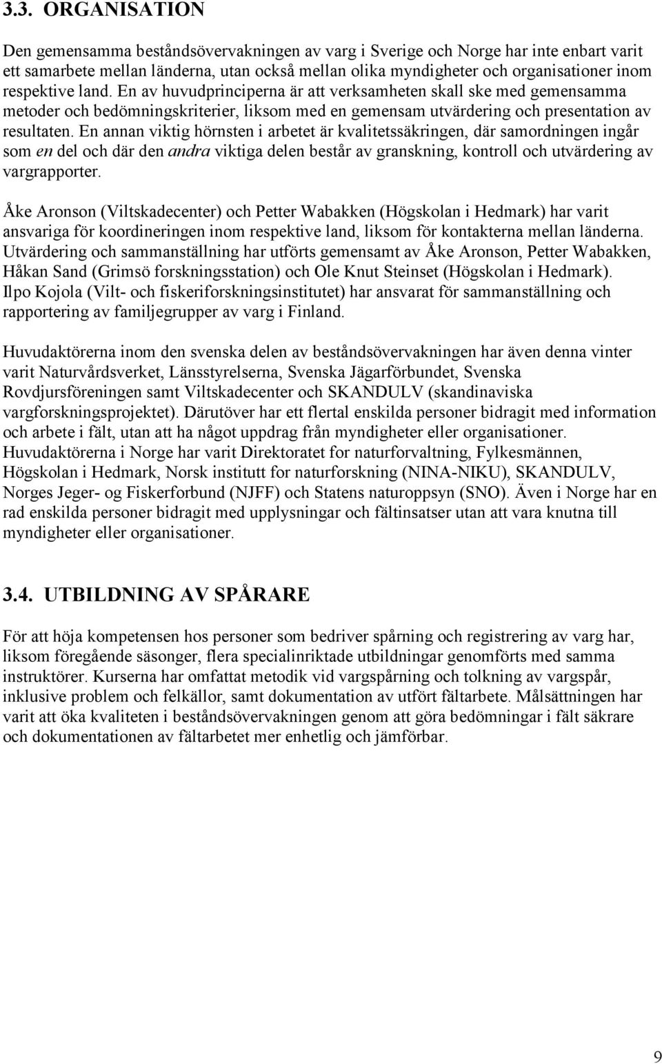 En annan viktig hörnsten i arbetet är kvalitetssäkringen, där samordningen ingår som en del och där den andra viktiga delen består av granskning, kontroll och utvärdering av vargrapporter.