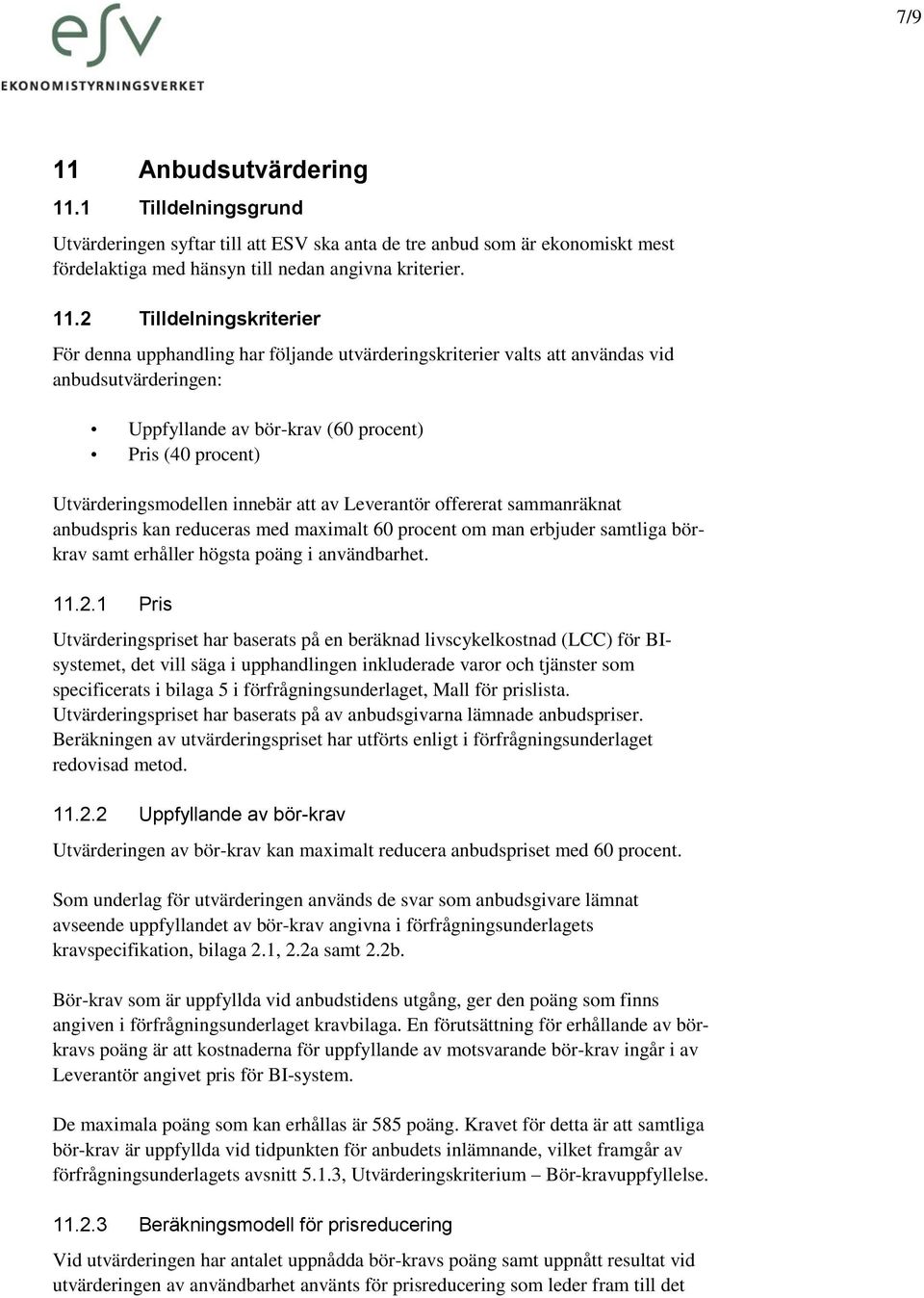 1 Tilldelningsgrund Utvärderingen syftar till att ESV ska anta de tre anbud som är ekonomiskt mest fördelaktiga med hänsyn till nedan angivna kriterier. 11.