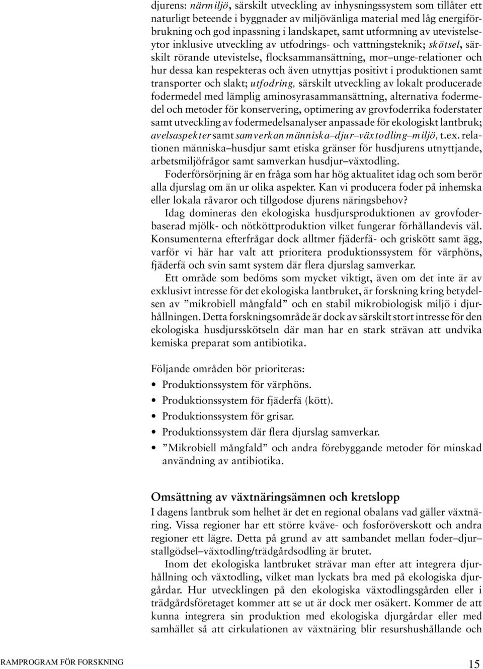 och även utnyttjas positivt i produktionen samt transporter och slakt; utfodring, särskilt utveckling av lokalt producerade fodermedel med lämplig aminosyrasammansättning, alternativa fodermedel och