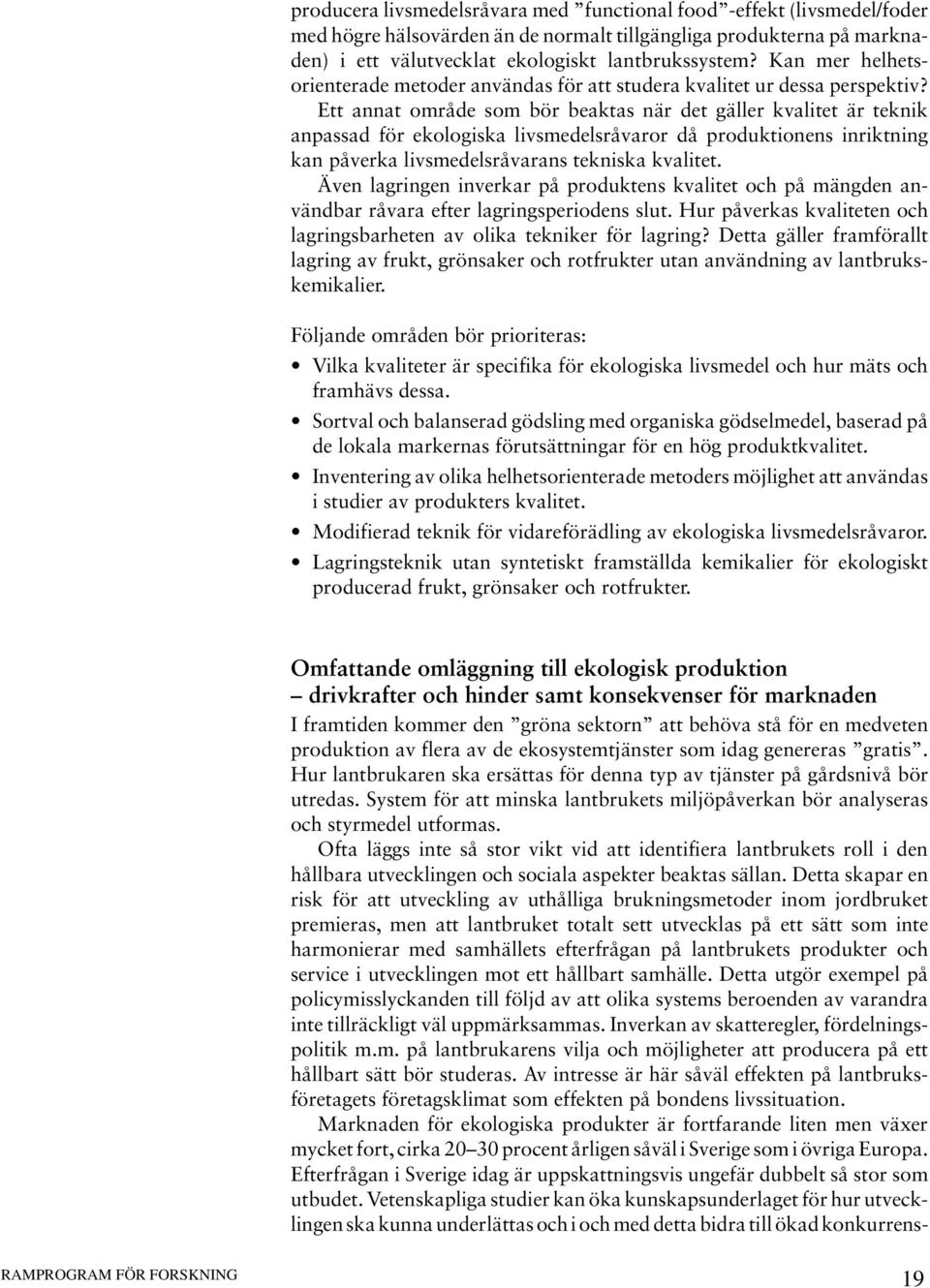 Ett annat område som bör beaktas när det gäller kvalitet är teknik anpassad för ekologiska livsmedelsråvaror då produktionens inriktning kan påverka livsmedelsråvarans tekniska kvalitet.