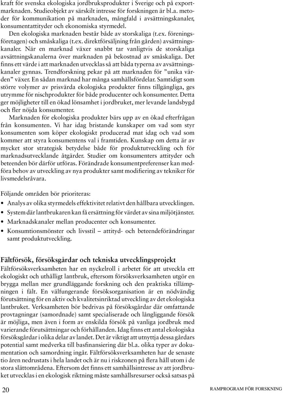 När en marknad växer snabbt tar vanligtvis de storskaliga avsättningskanalerna över marknaden på bekostnad av småskaliga.