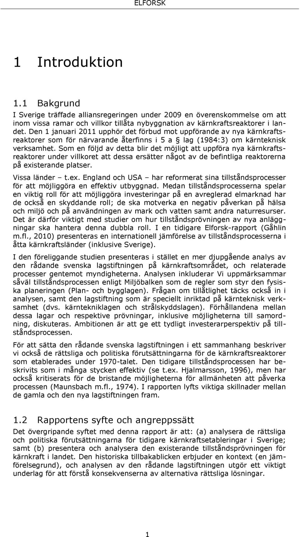 Som en följd av detta blir det möjligt att uppföra nya kärnkraftsreaktorer under villkoret att dessa ersätter något av de befintliga reaktorerna på exi
