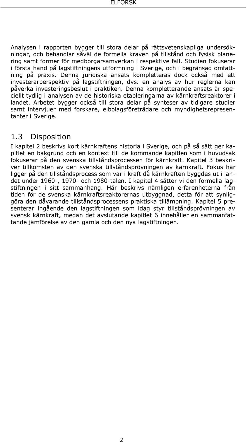 Denna juridiska ansats kompletteras dock också med ett investerarperspektiv på lagstiftningen, dvs. en analys av hur reglerna kan påverka investeringsbeslut i praktiken.