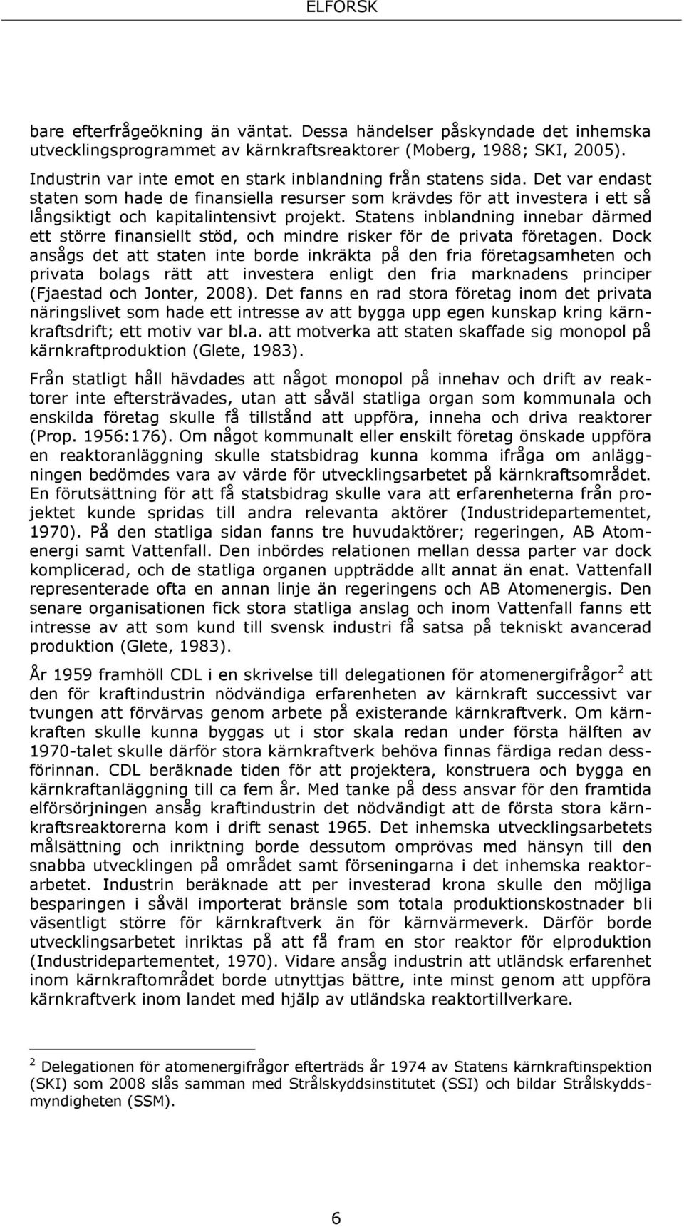 Statens inblandning innebar därmed ett större finansiellt stöd, och mindre risker för de privata företagen.