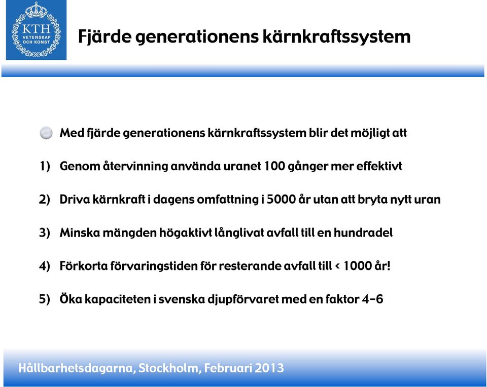 år utan att bryta nytt uran 3) Minska mängden högaktivt långlivat avfall till en hundradel 4) Förkorta