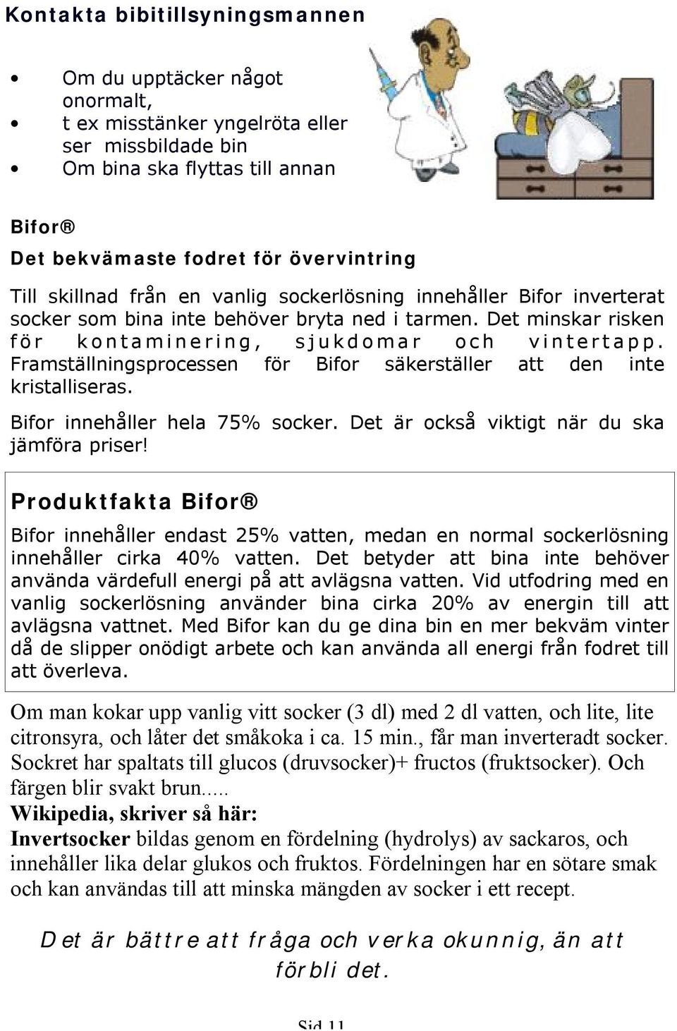 Framställningsprocessen för Bifor säkerställer att den inte kristalliseras. Bifor innehåller hela 75% socker. Det är också viktigt när du ska jämföra priser!