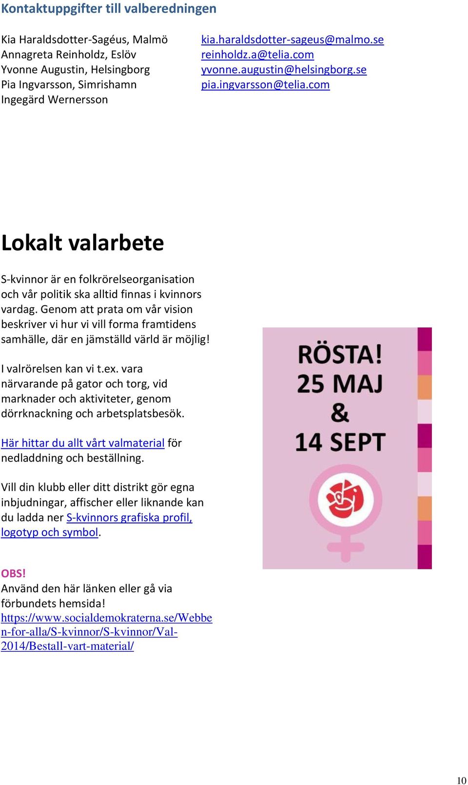 com Lokalt valarbete S-kvinnor är en folkrörelseorganisation och vår politik ska alltid finnas i kvinnors vardag.