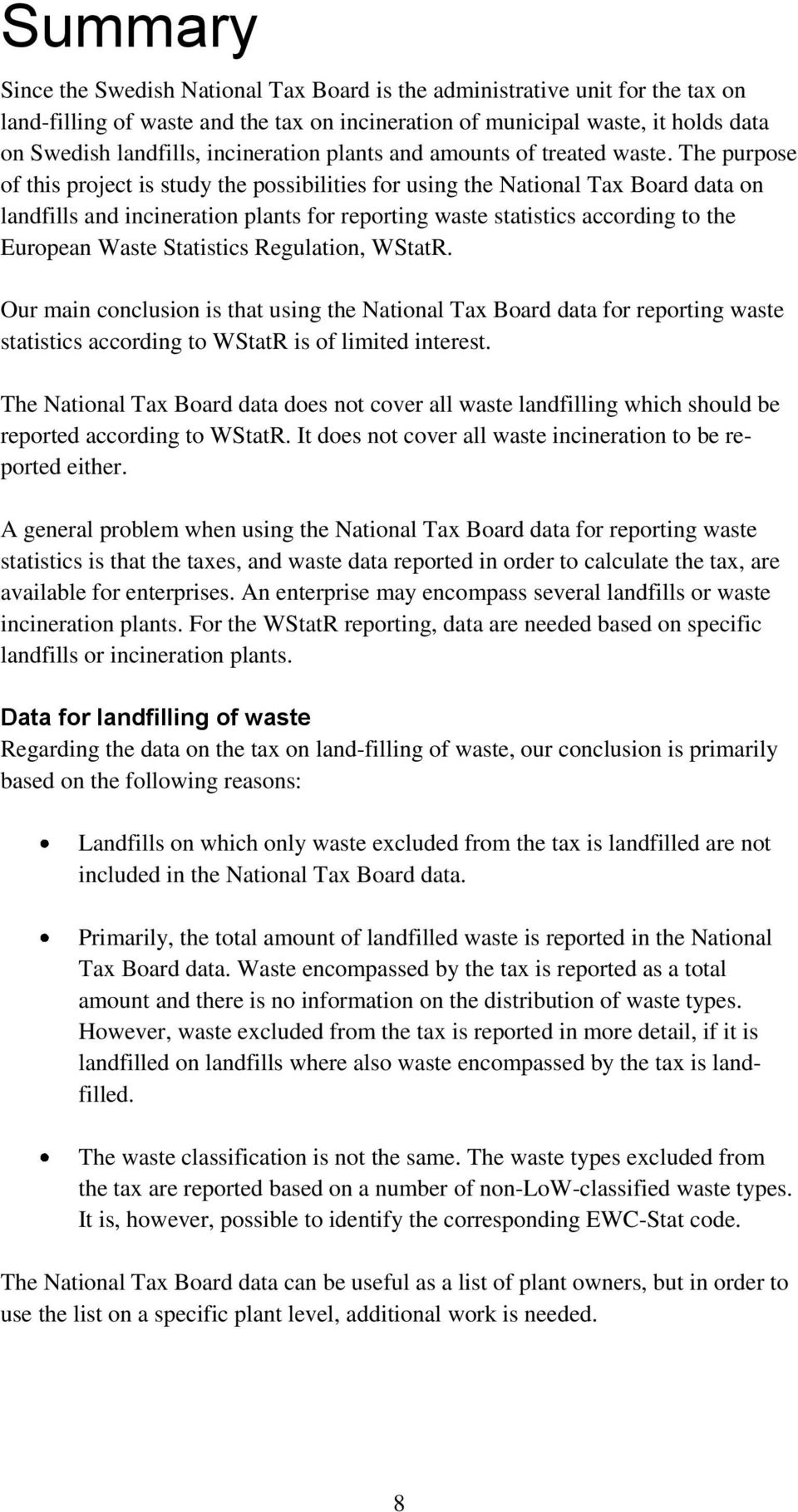 The purpose of this project is study the possibilities for using the National Tax Board data on landfills and incineration plants for reporting waste statistics according to the European Waste
