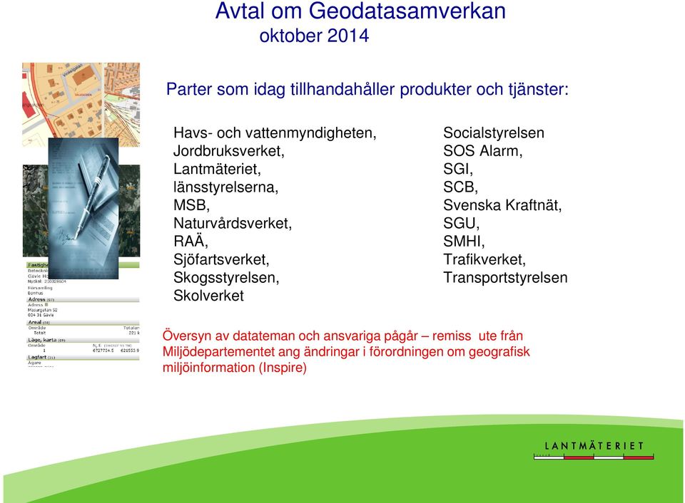 Skogsstyrelsen, Skolverket Socialstyrelsen SOS Alarm, SGI, SCB, Svenska Kraftnät, SGU, SMHI, Trafikverket,