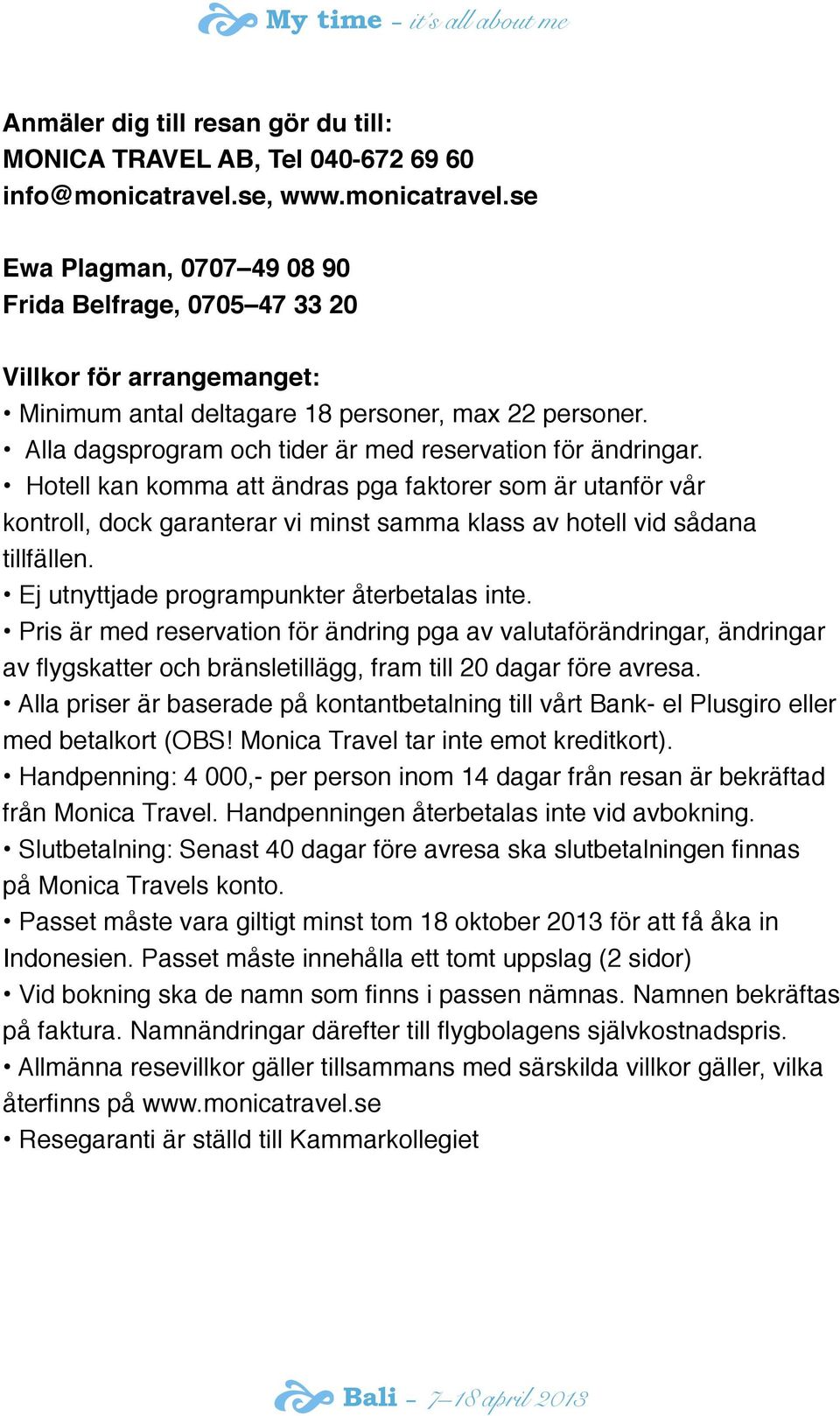 Alla dagsprogram och tider är med reservation fr ändringar. Hotell kan komma att ändras pga faktorer som är utanfr vår kontroll, dock garanterar vi minst samma klass av hotell vid sådana tillfällen.