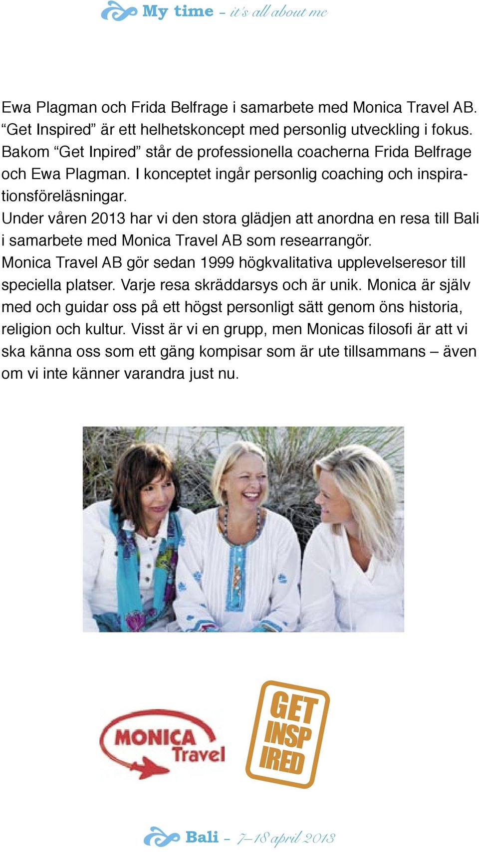 Under våren 2013 har vi den stora glädjen att anordna en resa till Bali i samarbete med Monica Travel AB som researrangr.