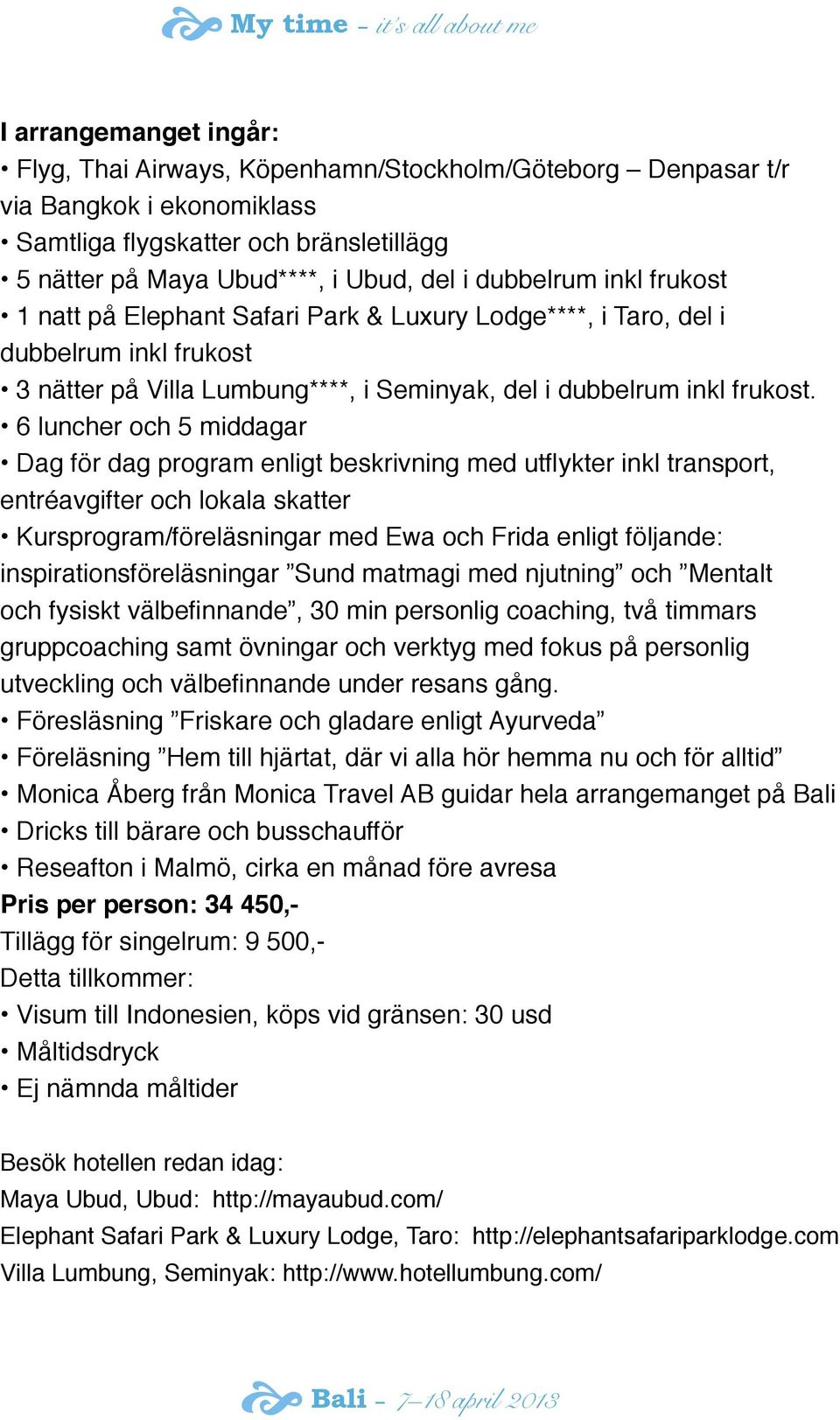 6 luncher och 5 middagar Dag fr dag program enligt beskrivning med utflykter inkl transport, entréavgifter och lokala skatter Kursprogram/freläsningar med Ewa och Frida enligt fljande: