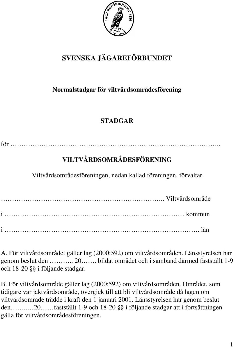 bildat området och i samband därmed fastställt 1-9 och 18-20 i följande stadgar. B. För viltvårdsområde gäller lag (2000:592) om viltvårdsområden.