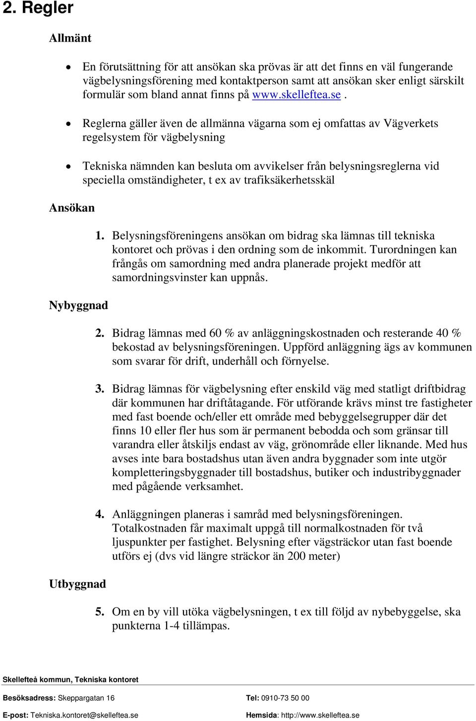 Reglerna gäller även de allmänna vägarna som ej omfattas av Vägverkets regelsystem för vägbelysning Tekniska nämnden kan besluta om avvikelser från belysningsreglerna vid speciella omständigheter, t