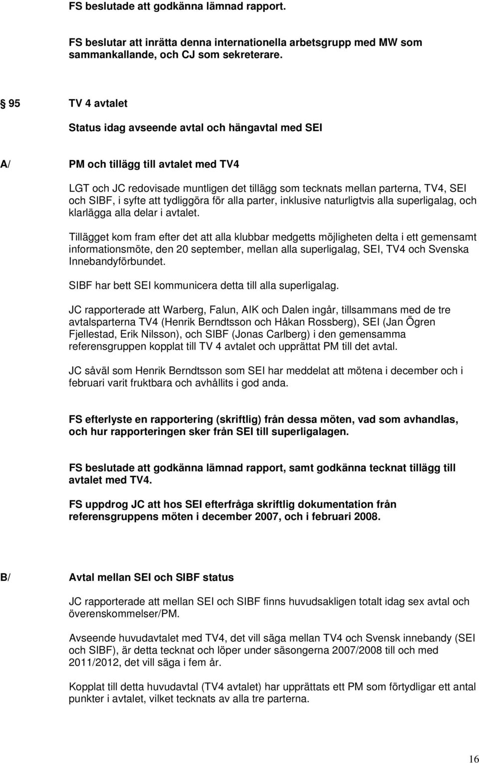 syfte att tydliggöra för alla parter, inklusive naturligtvis alla superligalag, och klarlägga alla delar i avtalet.