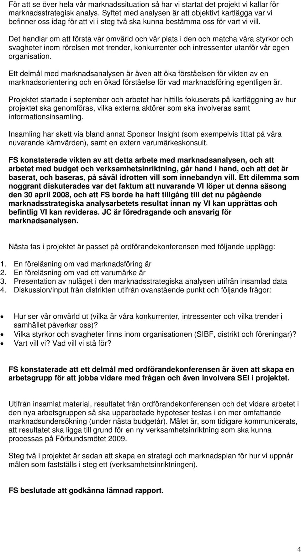 Det handlar om att förstå vår omvärld och vår plats i den och matcha våra styrkor och svagheter inom rörelsen mot trender, konkurrenter och intressenter utanför vår egen organisation.