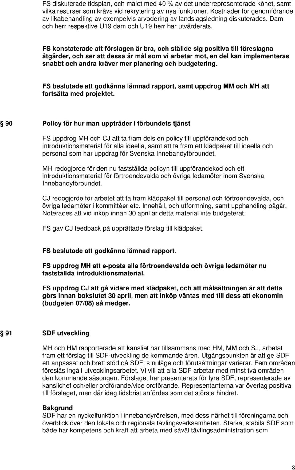 FS konstaterade att förslagen är bra, och ställde sig positiva till föreslagna åtgärder, och ser att dessa är mål som vi arbetar mot, en del kan implementeras snabbt och andra kräver mer planering