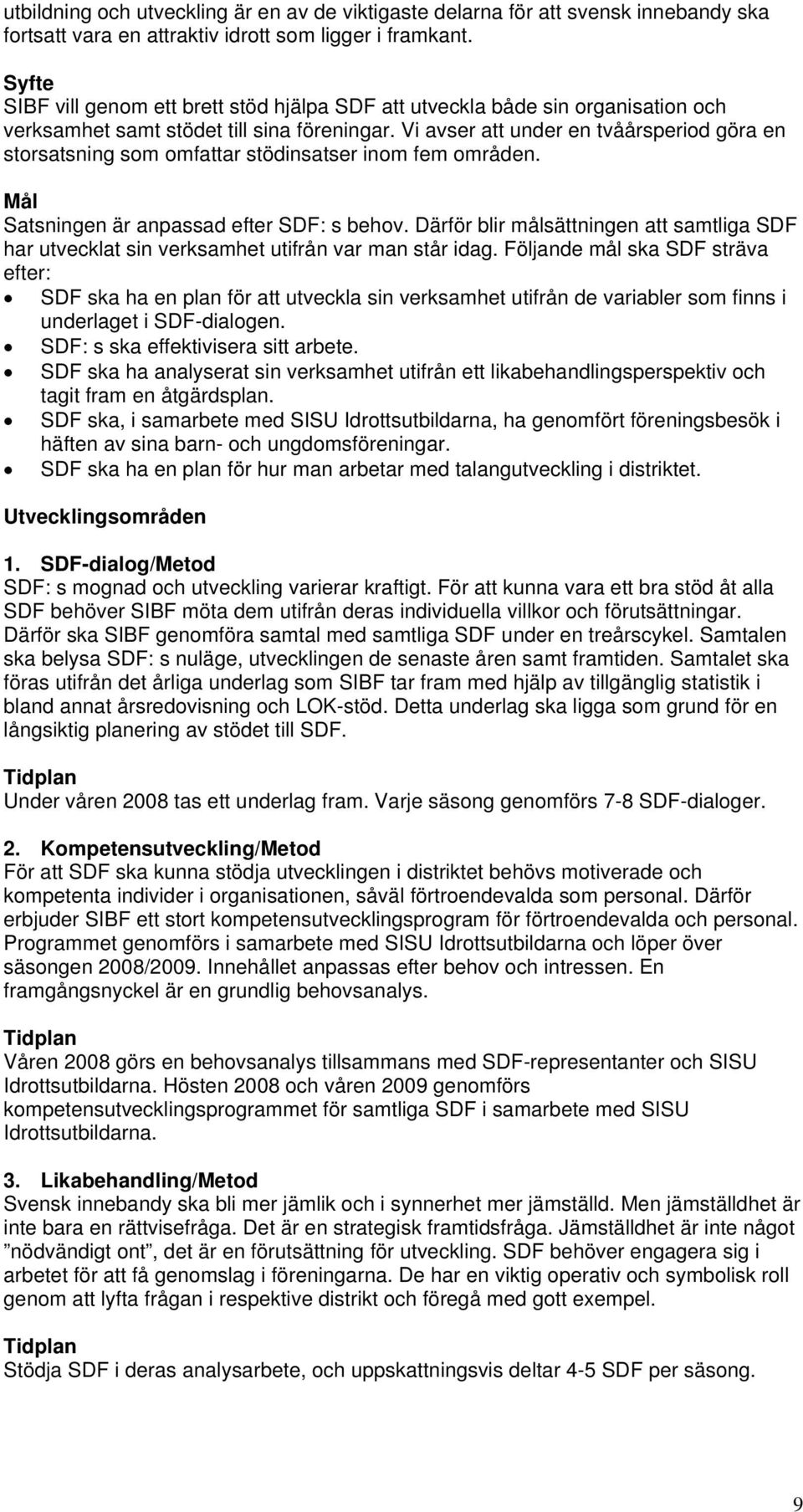 Vi avser att under en tvåårsperiod göra en storsatsning som omfattar stödinsatser inom fem områden. Mål Satsningen är anpassad efter SDF: s behov.