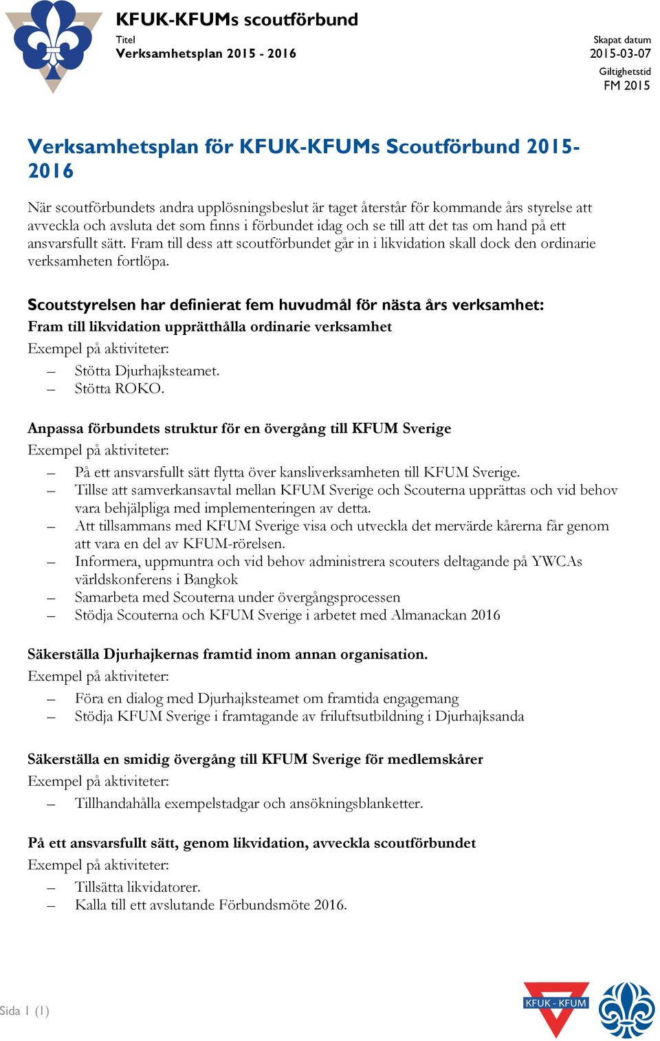 Scoutstyrelsen har definierat fem huvudmål för nästa års verksamhet: Fram till likvidation upprätthålla ordinarie verksamhet Exempel på aktiviteter: Stötta Djurhajksteamet. Stötta ROKO.
