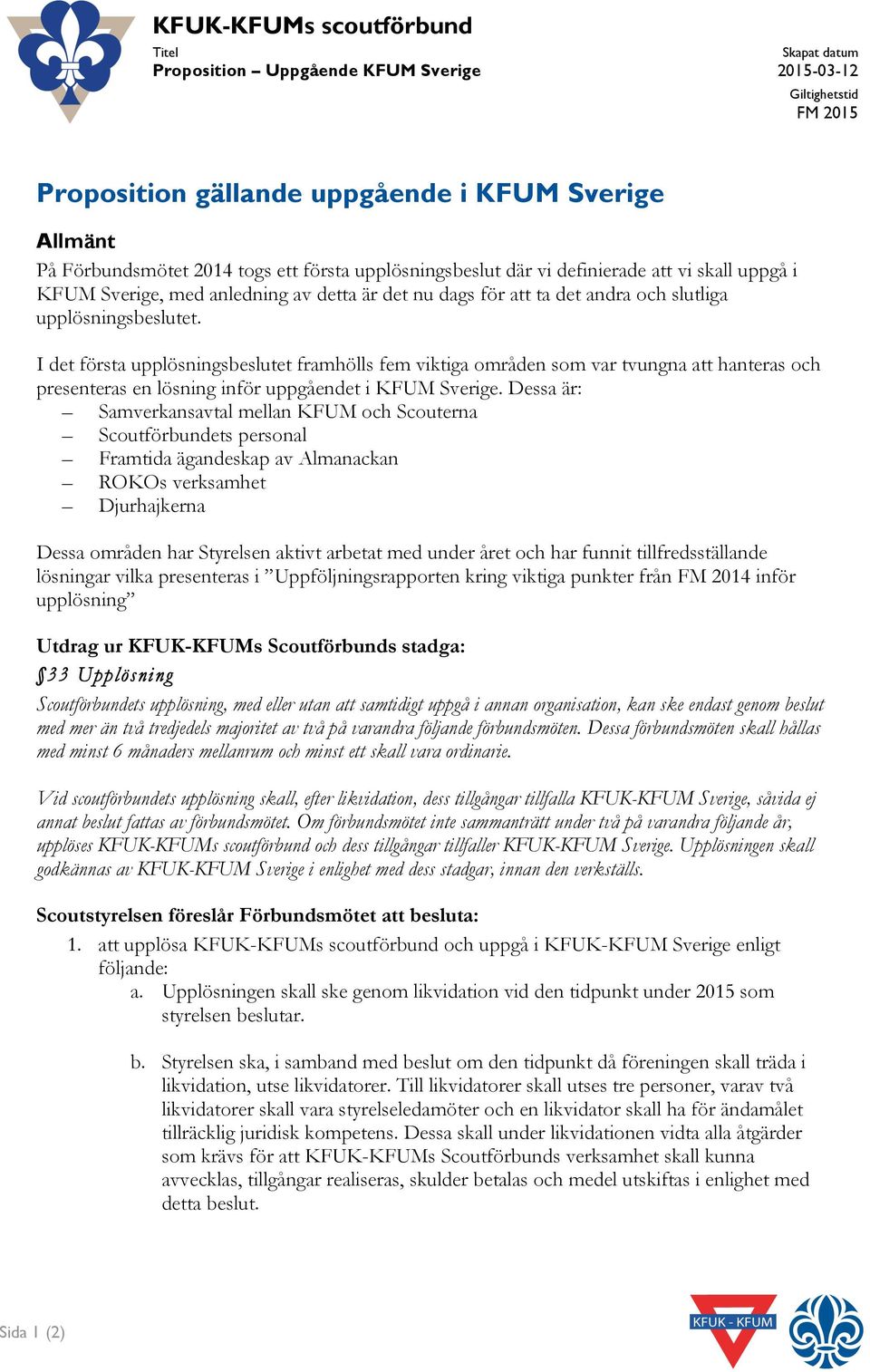 I det första upplösningsbeslutet framhölls fem viktiga områden som var tvungna att hanteras och presenteras en lösning inför uppgåendet i KFUM Sverige.