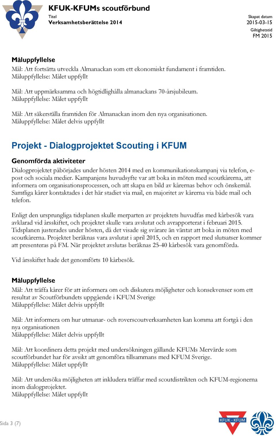 Måluppfyllelse: Målet uppfyllt Mål: Att säkerställa framtiden för Almanackan inom den nya organisationen.