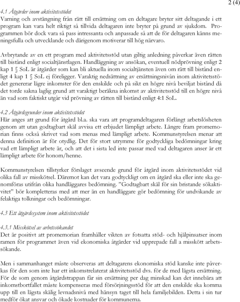 2 (4) Avbrytande av en ett program med aktivitetsstöd utan giltig anledning påverkar även rätten till bistånd enligt socialtjänstlagen.