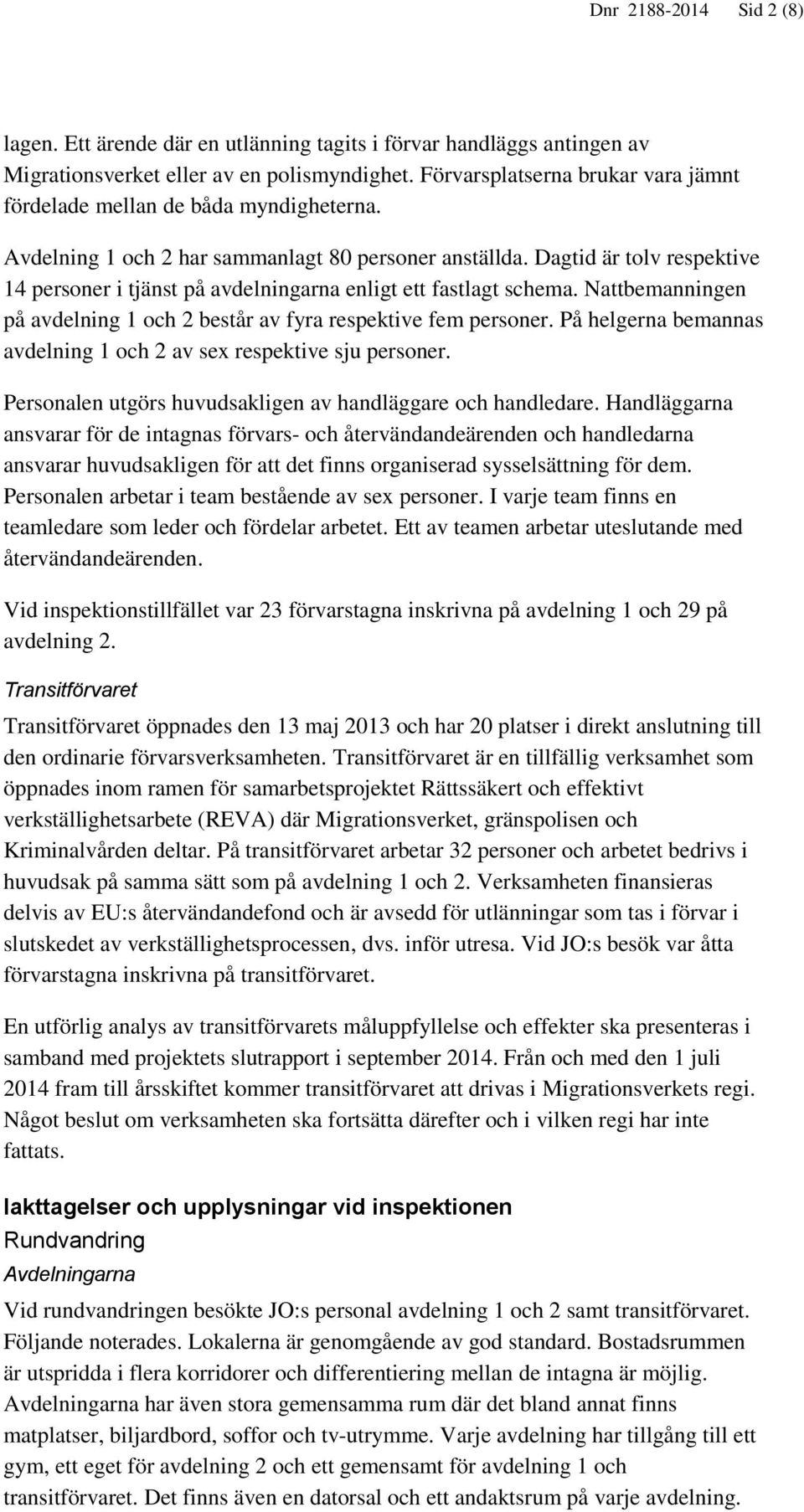 Dagtid är tolv respektive 14 personer i tjänst på avdelningarna enligt ett fastlagt schema. Nattbemanningen på avdelning 1 och 2 består av fyra respektive fem personer.