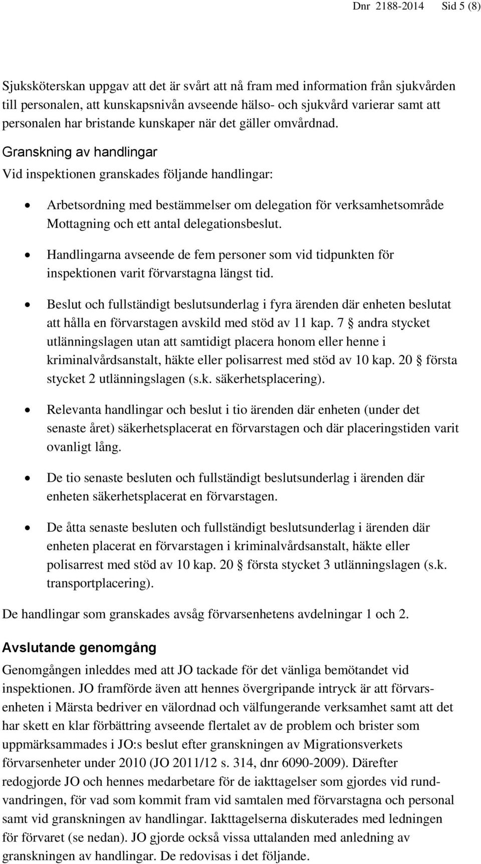 Granskning av handlingar Vid inspektionen granskades följande handlingar: Arbetsordning med bestämmelser om delegation för verksamhetsområde Mottagning och ett antal delegationsbeslut.