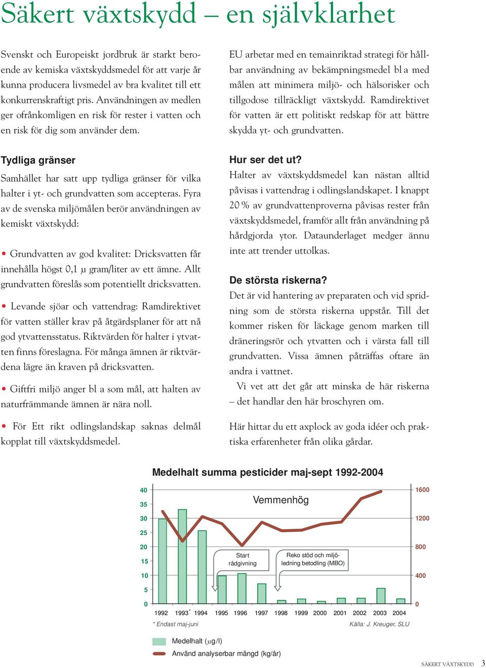 EU arbetar med en temainriktad strategi för hållbar användning av bekämpningsmedel bl a med målen att minimera miljö- och hälsorisker och tillgodose tillräckligt växtskydd.