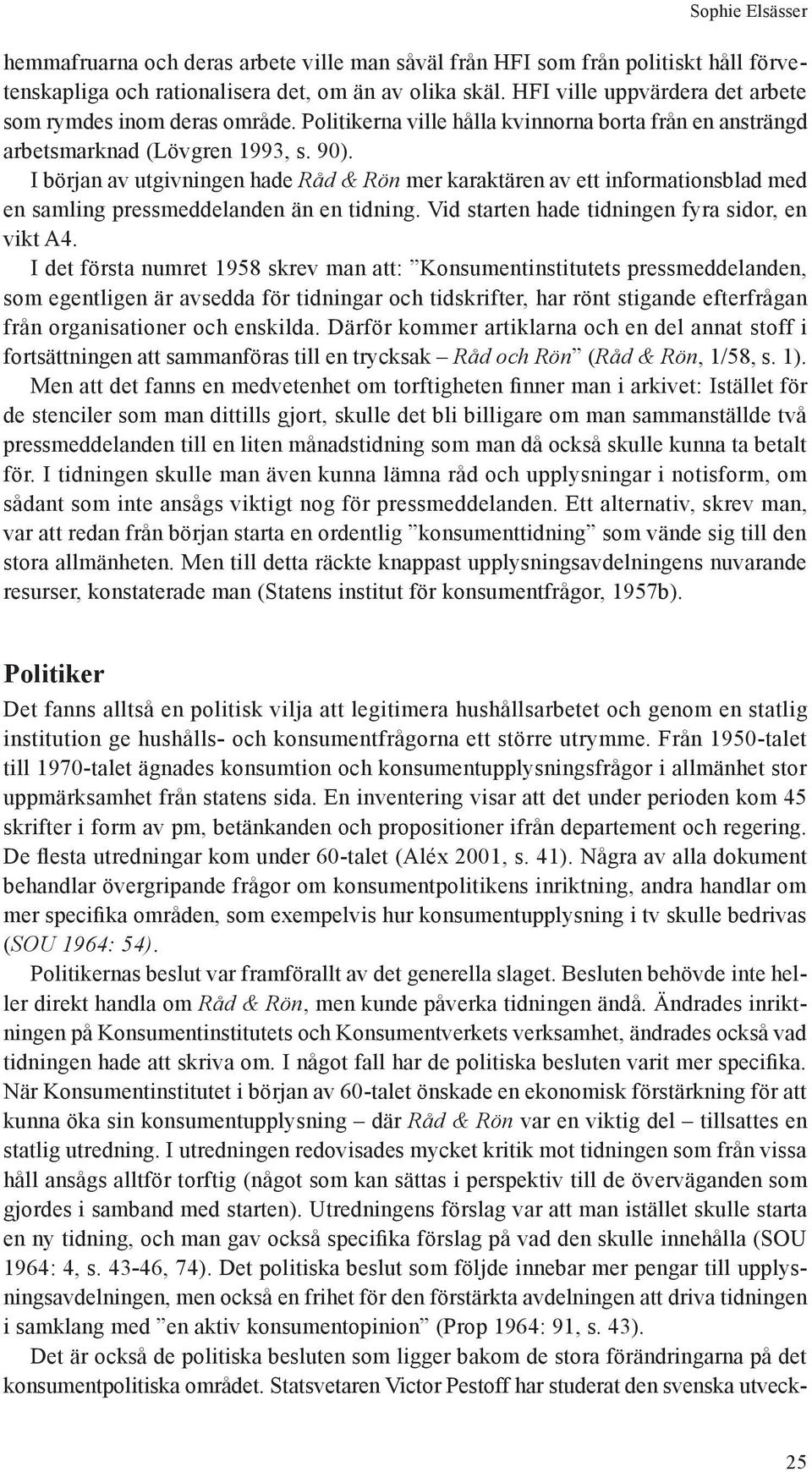 I början av utgivningen hade Råd & Rön mer karaktären av ett informationsblad med en samling pressmeddelanden än en tidning. Vid starten hade tidningen fyra sidor, en vikt A4.