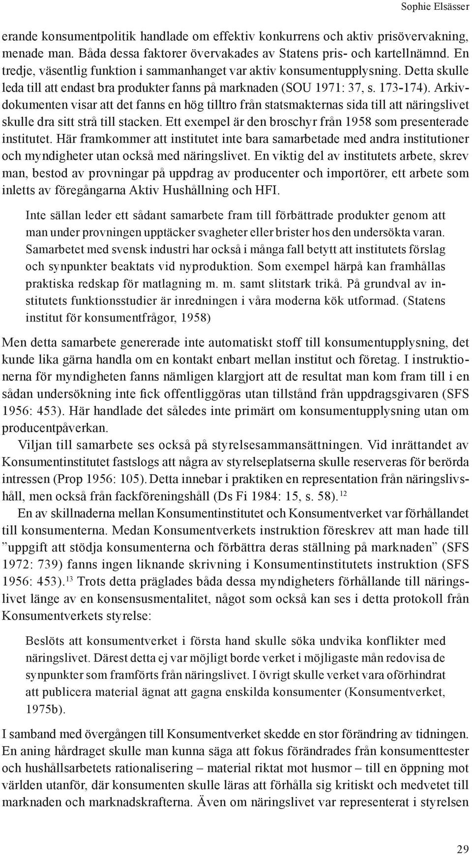 Arkivdokumenten visar att det fanns en hög tilltro från statsmakternas sida till att näringslivet skulle dra sitt strå till stacken. Ett exempel är den broschyr från 1958 som presenterade institutet.